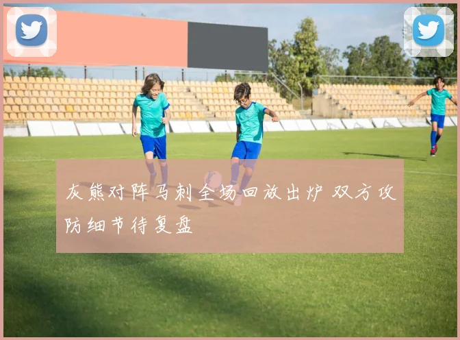 灰熊对阵马刺全场回放出炉 双方攻防细节待复盘