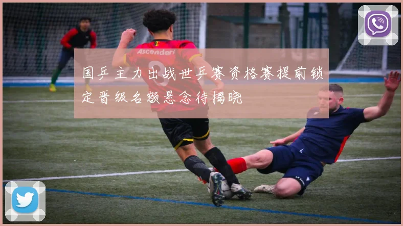 国乒主力出战世乒赛资格赛提前锁定晋级名额悬念待揭晓